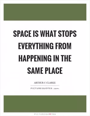 Space is what stops everything from happening in the same place Picture Quote #1