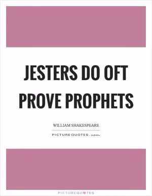 Jesters do oft prove prophets Picture Quote #1