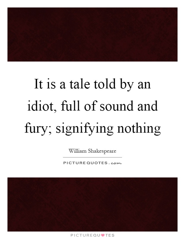 It is a tale told by an idiot, full of sound and fury; signifying nothing Picture Quote #1