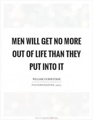 Men will get no more out of life than they put into it Picture Quote #1