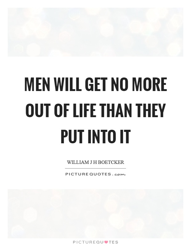 Men will get no more out of life than they put into it Picture Quote #1