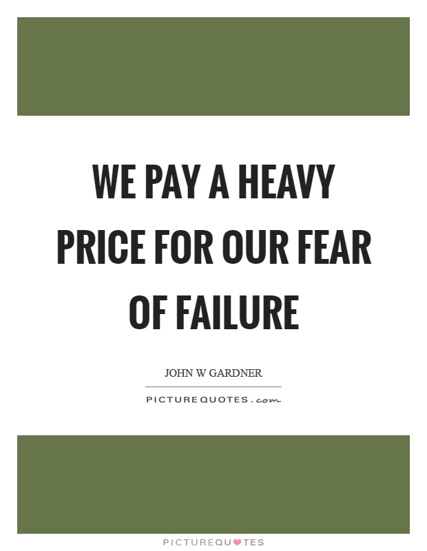 We pay a heavy price for our fear of failure Picture Quote #1