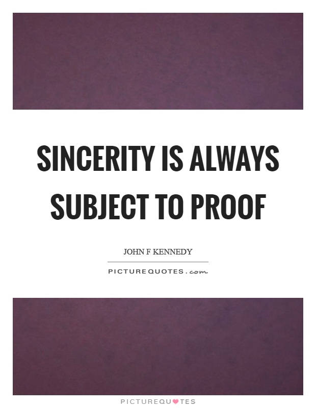 Sincerity is always subject to proof Picture Quote #1