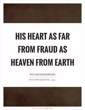 His heart as far from fraud as heaven from earth Picture Quote #1