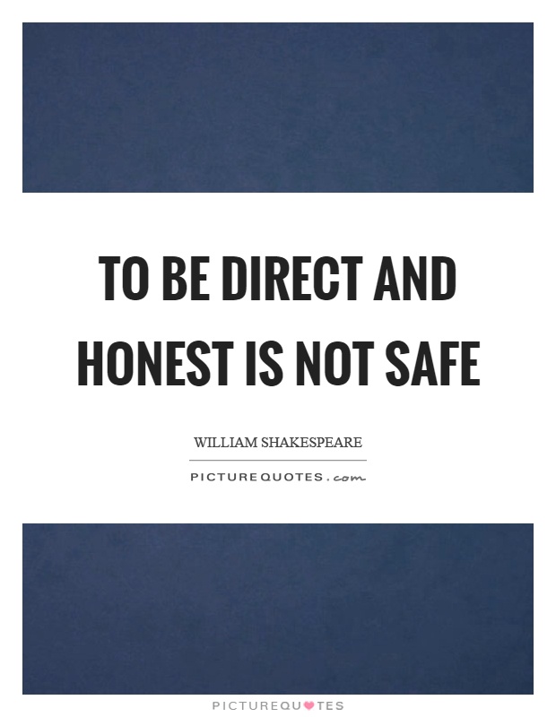 To be direct and honest is not safe Picture Quote #1