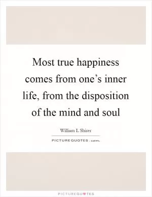 Most true happiness comes from one’s inner life, from the disposition of the mind and soul Picture Quote #1