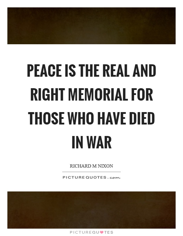 Peace is the real and right memorial for those who have died in war Picture Quote #1