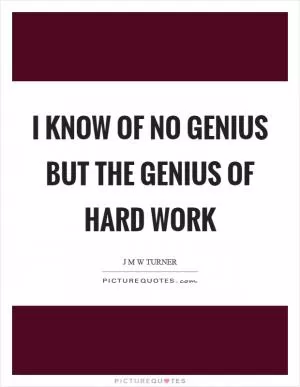 I know of no genius but the genius of hard work Picture Quote #1