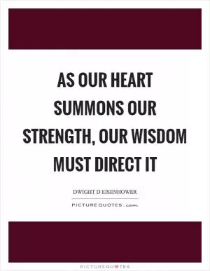 As our heart summons our strength, our wisdom must direct it Picture Quote #1