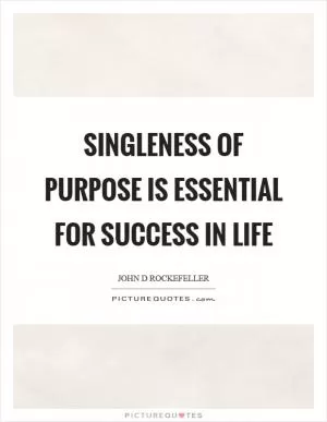 Singleness of purpose is essential for success in life Picture Quote #1