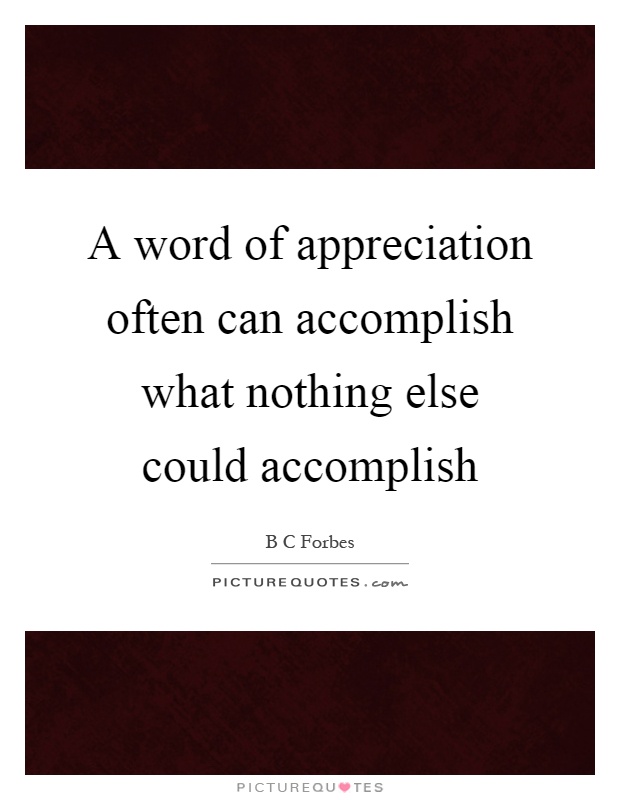 A word of appreciation often can accomplish what nothing else could accomplish Picture Quote #1