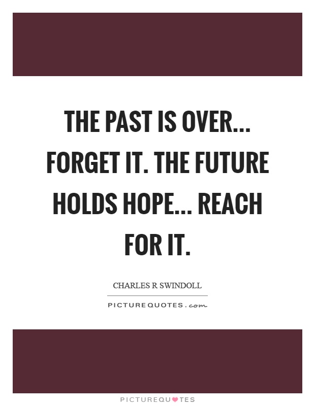 The past is over... forget it. The future holds hope... reach for it Picture Quote #1