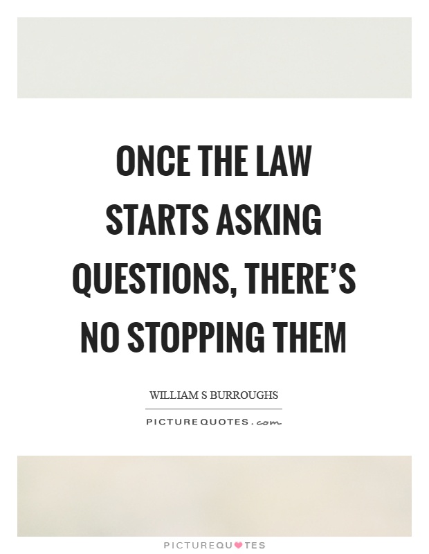 Once the law starts asking questions, there's no stopping them Picture Quote #1
