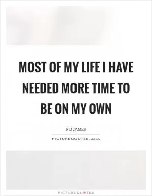 Most of my life I have needed more time to be on my own Picture Quote #1
