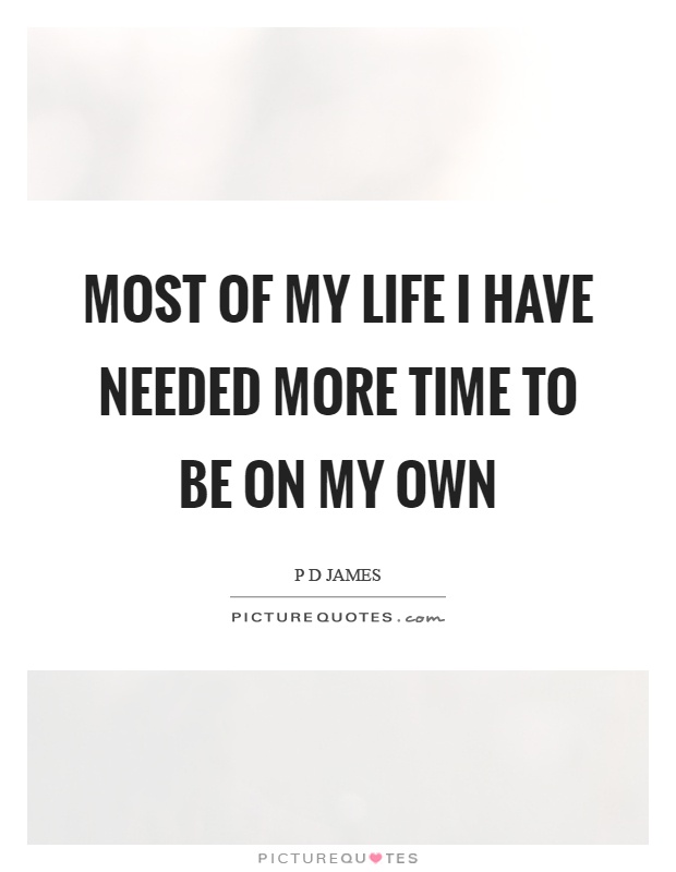 Most of my life I have needed more time to be on my own Picture Quote #1