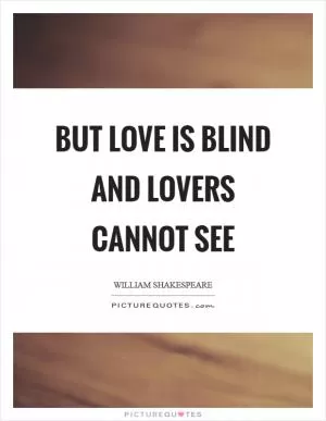 But love is blind and lovers cannot see Picture Quote #1