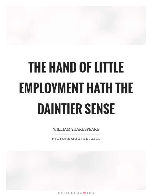 The hand of little employment hath the daintier sense Picture Quote #1