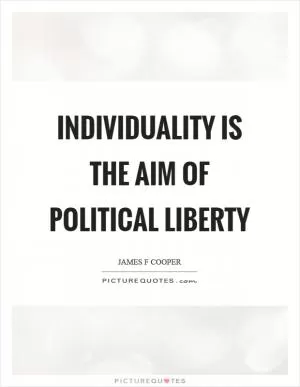 Individuality is the aim of political liberty Picture Quote #1