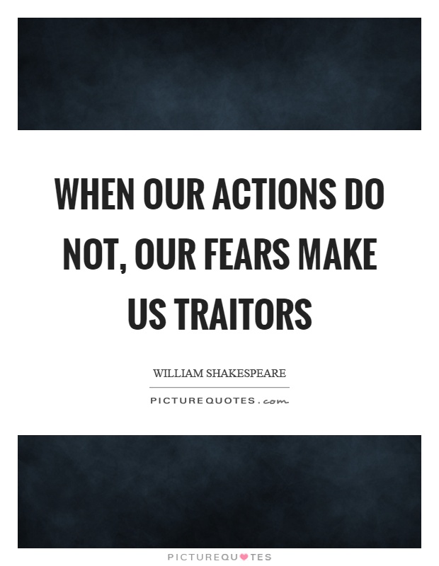 When our actions do not, our fears make us traitors Picture Quote #1