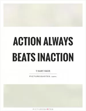 Action always beats inaction Picture Quote #1