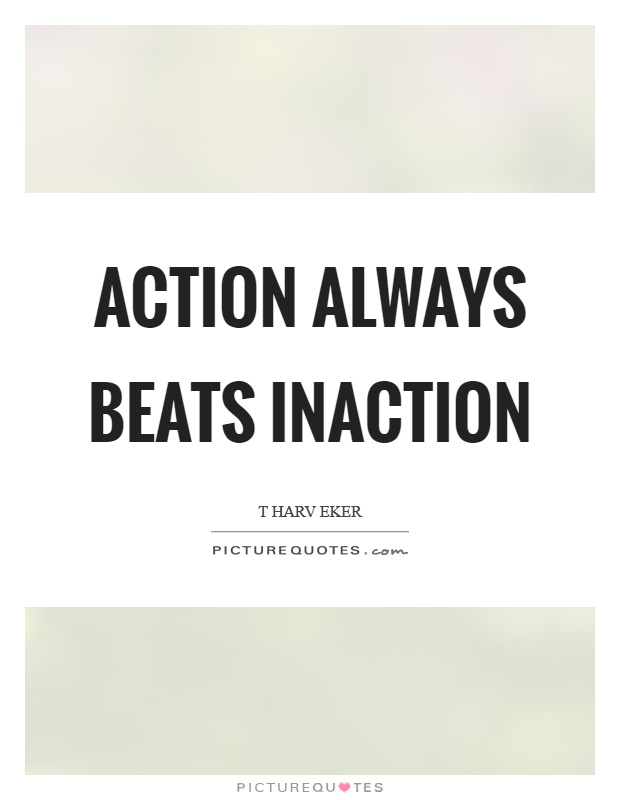 Action always beats inaction Picture Quote #1