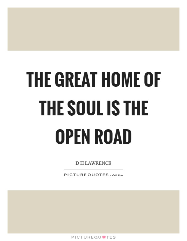 The great home of the soul is the open road Picture Quote #1