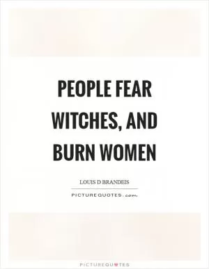 People fear witches, and burn women Picture Quote #1