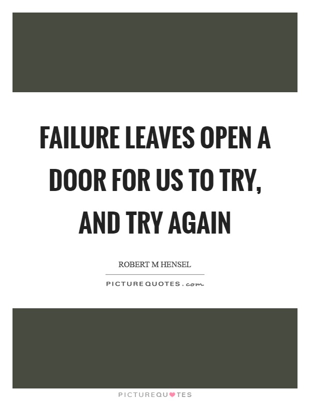 Failure leaves open a door for us to try, and try again Picture Quote #1