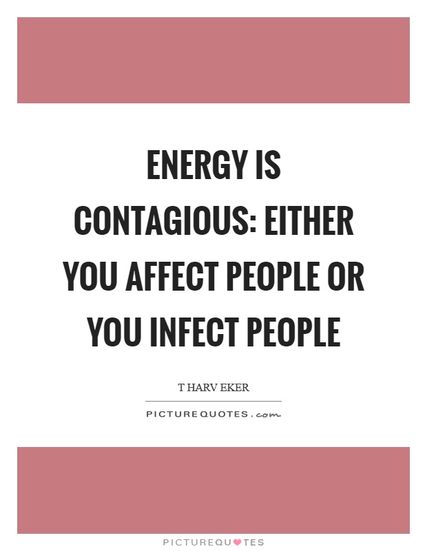 Energy is contagious: either you affect people or you infect people Picture Quote #1