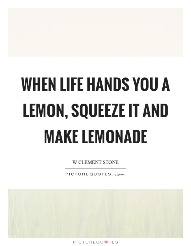 When life hands you a lemon, squeeze it and make lemonade Picture Quote #1