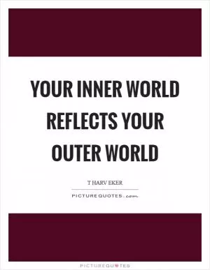 Your inner world reflects your outer world Picture Quote #1