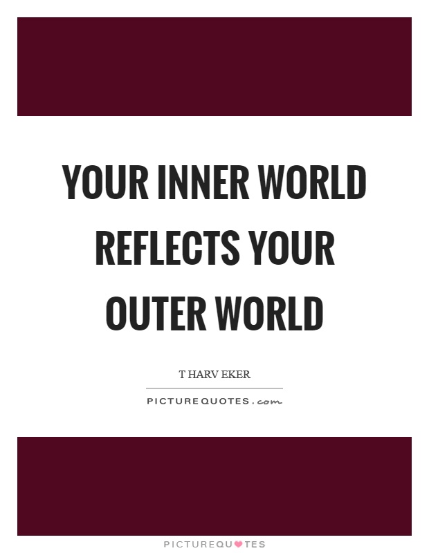 Your inner world reflects your outer world Picture Quote #1