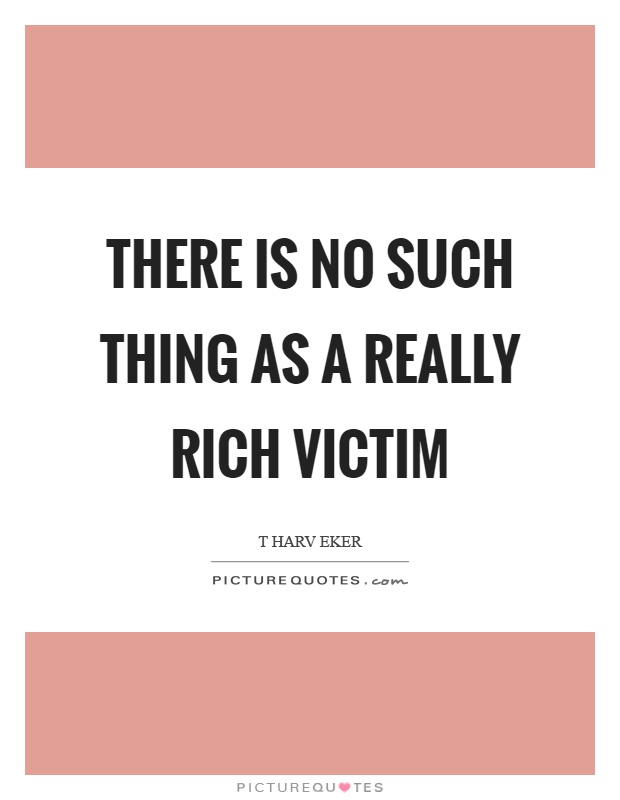 There is no such thing as a really rich victim Picture Quote #1