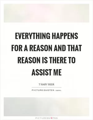 Everything happens for a reason and that reason is there to assist me Picture Quote #1