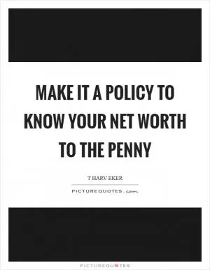 Make it a policy to know your net worth to the penny Picture Quote #1