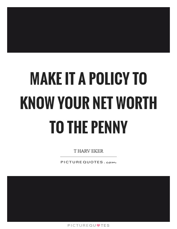 Make it a policy to know your net worth to the penny Picture Quote #1