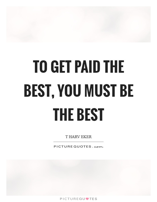 To get paid the best, you must be the best Picture Quote #1