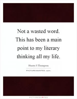 Not a wasted word. This has been a main point to my literary thinking all my life Picture Quote #1