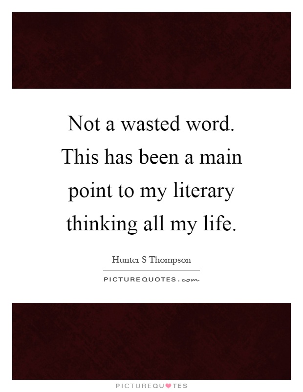 Not a wasted word. This has been a main point to my literary thinking all my life Picture Quote #1