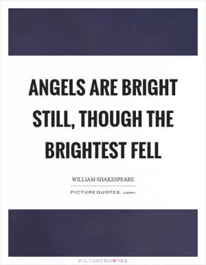 Angels are bright still, though the brightest fell Picture Quote #1