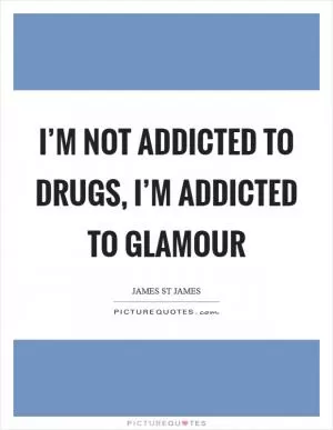 I’m not addicted to drugs, I’m addicted to glamour Picture Quote #1