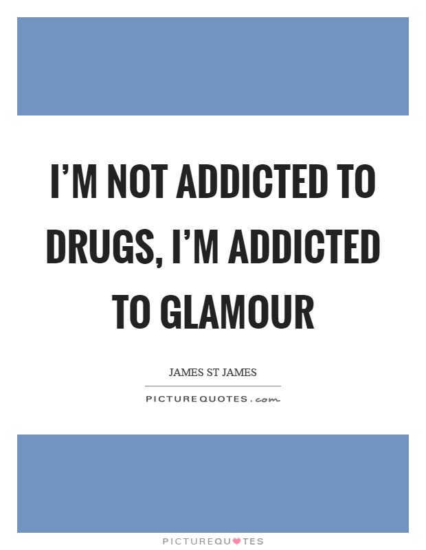 I'm not addicted to drugs, I'm addicted to glamour Picture Quote #1