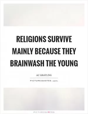 Religions survive mainly because they brainwash the young Picture Quote #1