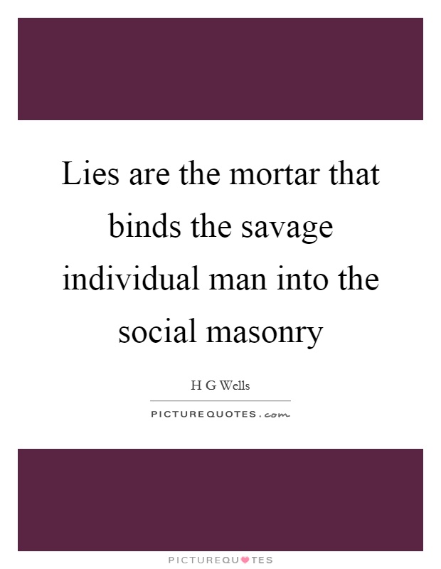 Lies are the mortar that binds the savage individual man into the social masonry Picture Quote #1