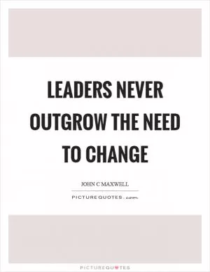 Leaders never outgrow the need to change Picture Quote #1