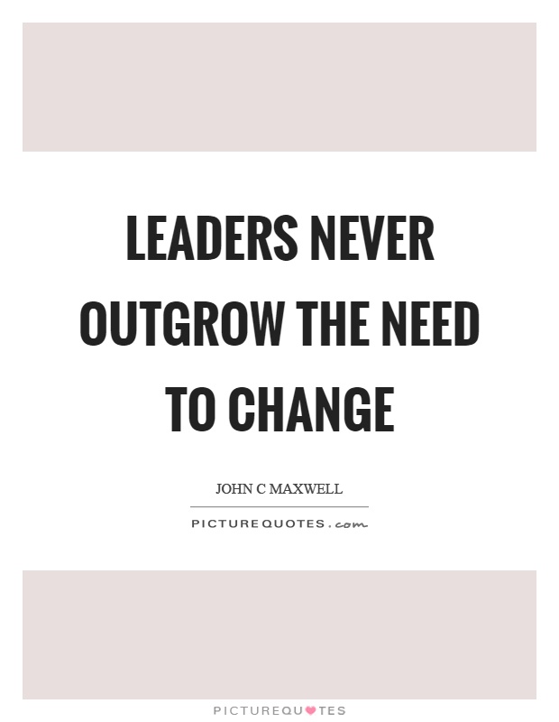 Leaders never outgrow the need to change Picture Quote #1
