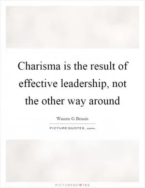 Charisma is the result of effective leadership, not the other way around Picture Quote #1