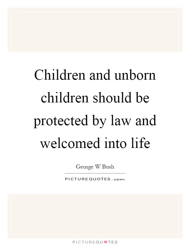 Children and unborn children should be protected by law and welcomed into life Picture Quote #1