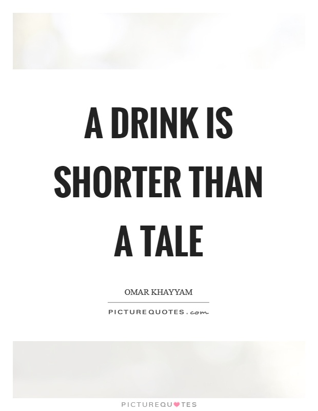 A drink is shorter than a tale Picture Quote #1