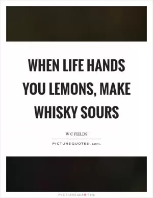 When life hands you lemons, make whisky sours Picture Quote #1